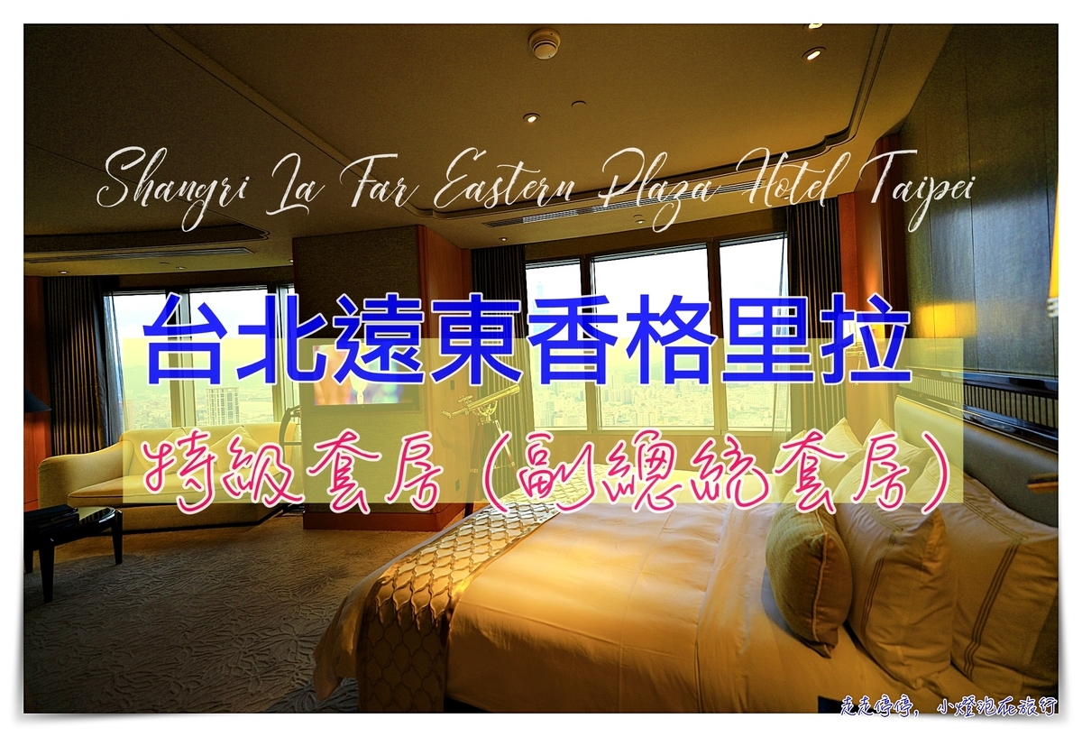 台北遠東香格里拉特級套房｜台北唯一奢華酒店，米其林推薦住宿五間黑房子副總統套房大開箱，重新定義台北天際線、重新定義你自己～ @走走停停，小燈泡在旅行