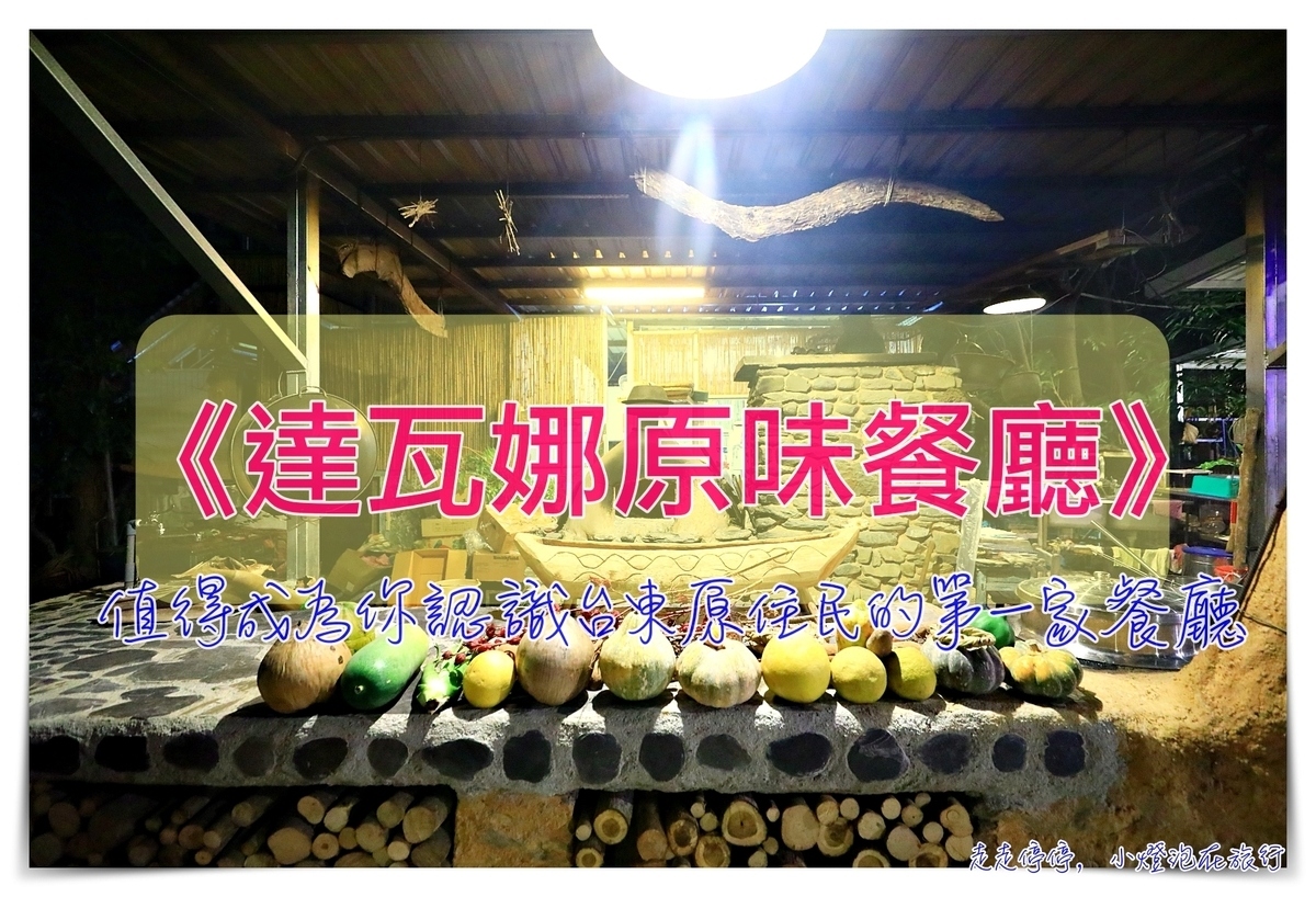 Dawana達瓦娜原味餐廳｜五星級原民無菜單料理，透過食農看見南島語族文化與傳承感動之地，台灣最值得被看見的珍貴資產原住民食農餐盤～ @走走停停，小燈泡在旅行