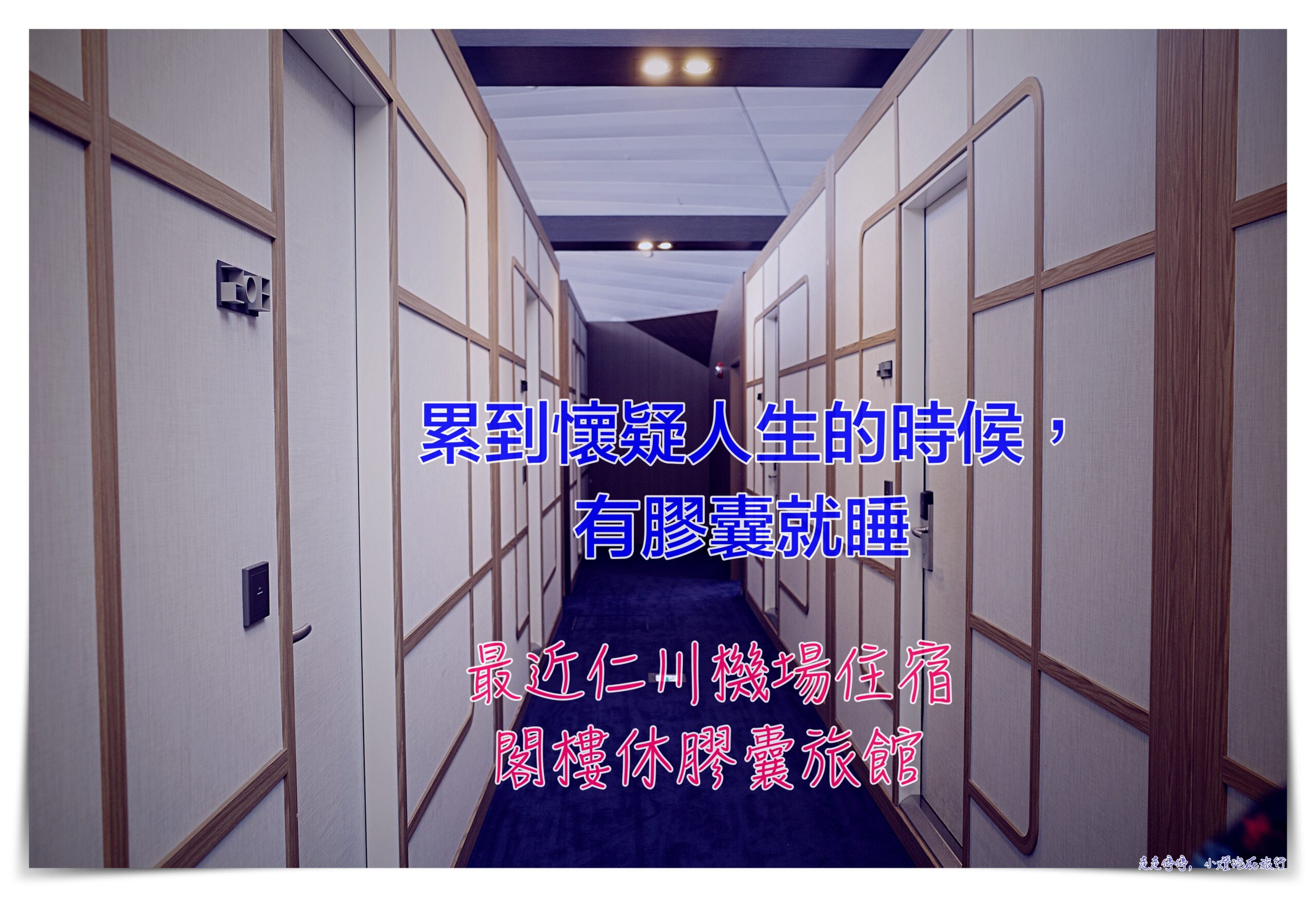 仁川機場膠囊旅館｜閣樓休膠囊旅館T1 (Capsule Hotel &#8216;Darakhyu&#8217; T1)，最近機場、便宜、好睡、方便 @走走停停，小燈泡在旅行